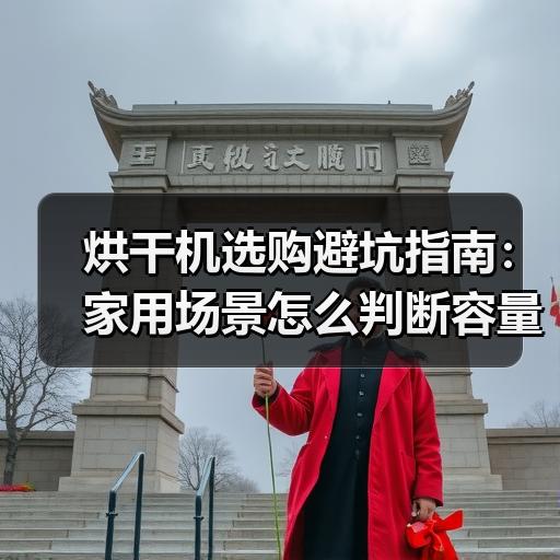 烘干机选购避坑指南：家用场景怎么判断容量和烘干方式