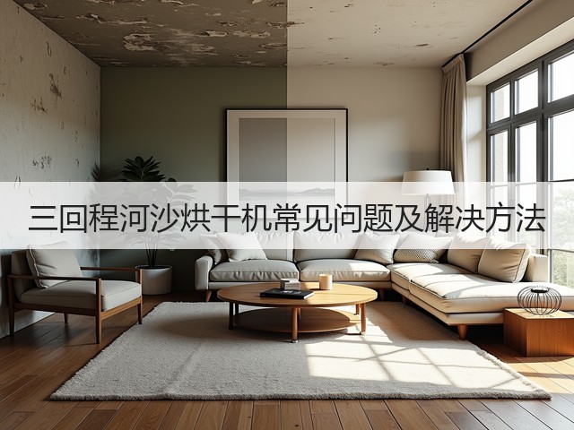 三回程河沙烘干机常见问题及解决方法(图1) 三回程河沙烘干机常见问题及解决方法(图1)