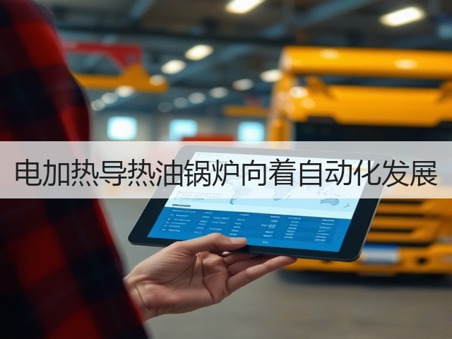 电加热导热油锅炉向着自动化发展(图1) 电加热导热油锅炉向着自动化发展(图1)