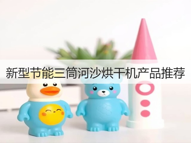 新型节能三筒河沙烘干机产品推荐(图1)