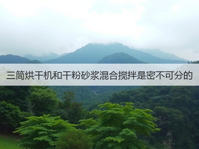 三筒烘干机和干粉砂浆混合搅拌是密不可分的(图1) 三筒烘干机和干粉砂浆混合搅拌是密不可分的(图1)