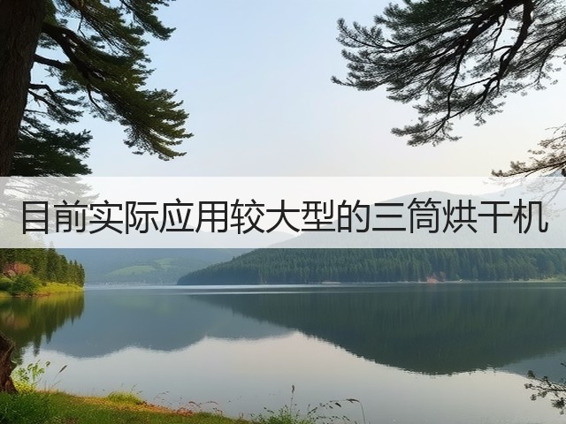 目前实际应用较大型的三筒烘干机(图1)