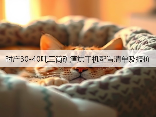 时产30-40吨三筒矿渣烘干机配置清单及报价(图1) 时产30-40吨三筒矿渣烘干机配置清单及报价(图1)