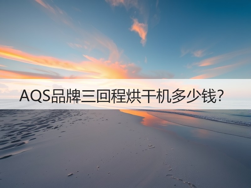 AQS品牌三回程烘干机多少钱？