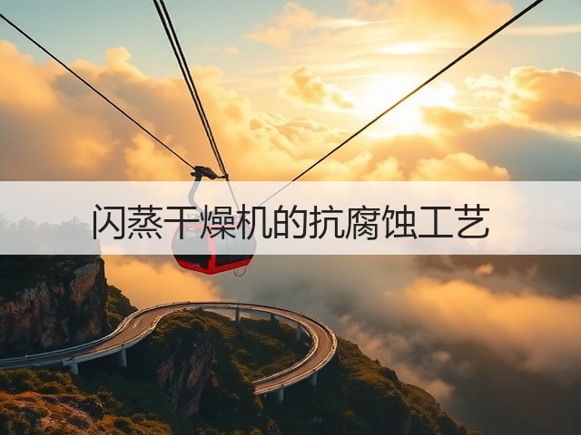 闪蒸干燥机的抗腐蚀工艺(图1) 闪蒸干燥机的抗腐蚀工艺(图1)