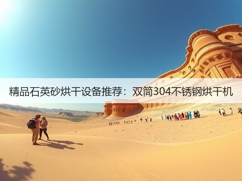 精品石英砂烘干设备推荐:双筒304不锈钢烘干机 精品石英砂烘干设备推荐:双筒304不锈钢烘干机
