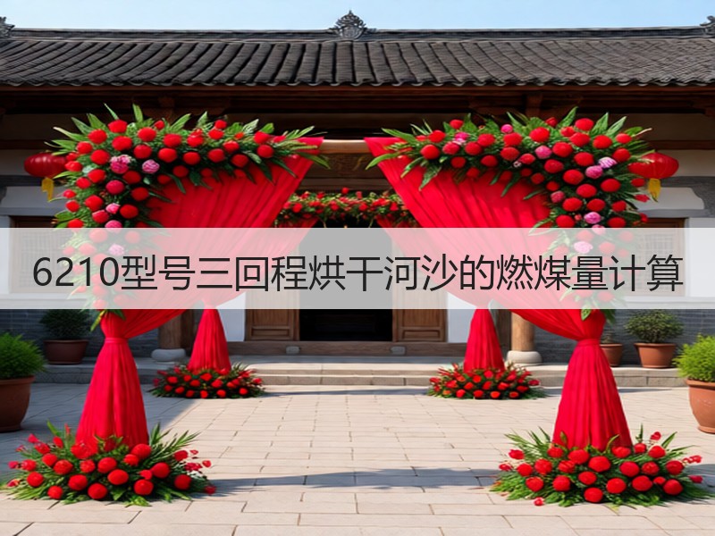6210型号三回程烘干河沙的燃煤量计算