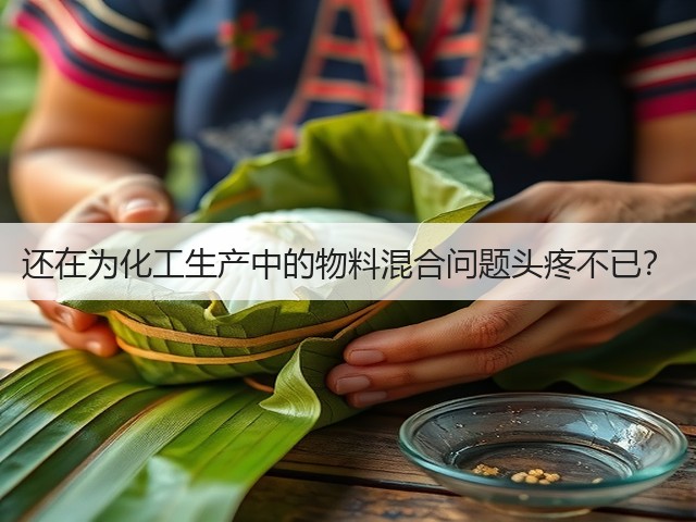 还在为化工生产中的物料混合问题头疼不已?(图2) 还在为化工生产中的物料混合问题头疼不已?(图2)