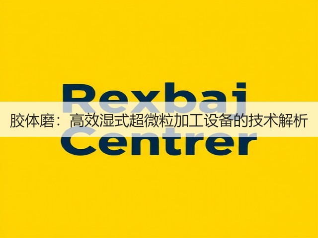 胶体磨：高效湿式超微粒加工设备的技术解析(图1)