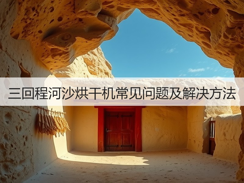 三回程河沙烘干机常见问题及解决方法
