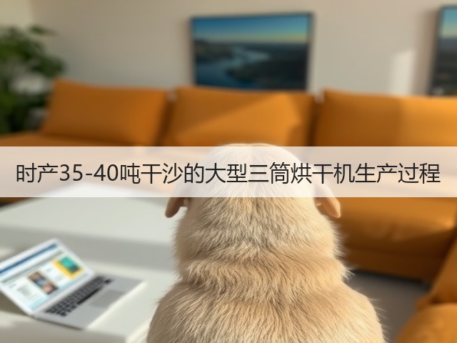 时产35-40吨干沙的大型三筒烘干机生产过程(图1) 时产35-40吨干沙的大型三筒烘干机生产过程(图1)
