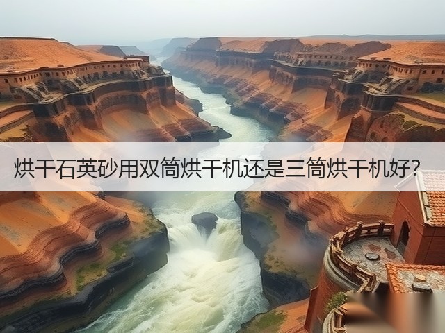 烘干石英砂用双筒烘干机还是三筒烘干机好？(图2)