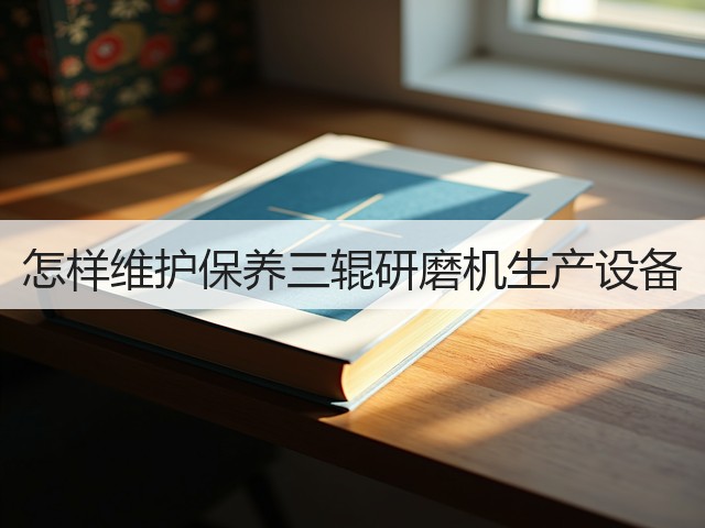 怎样维护保养三辊研磨机生产设备(图2)
