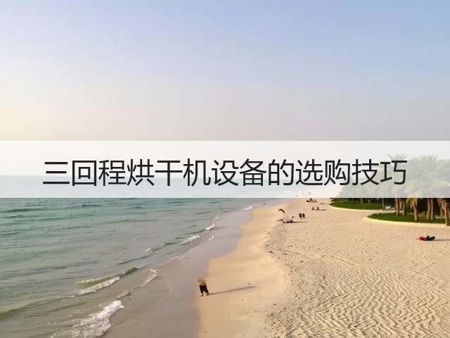 三回程烘干机设备的选购技巧(图2) 三回程烘干机设备的选购技巧(图2)