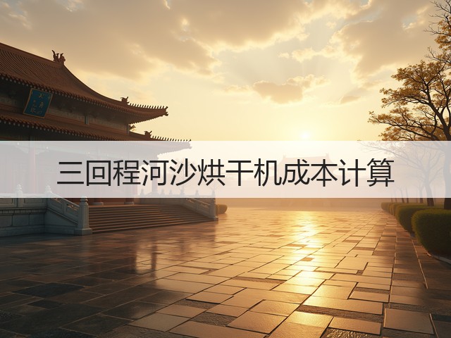 三回程河沙烘干机成本计算(图1) 三回程河沙烘干机成本计算(图1)