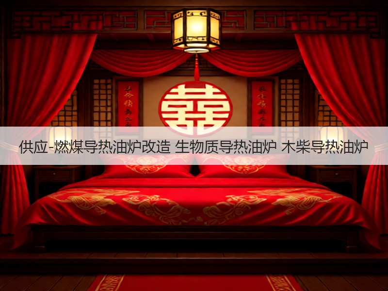 供应-燃煤导热油炉改造 生物质导热油炉 木柴导热油炉 供应-燃煤导热油炉改造 生物质导热油炉 木柴导热油炉
