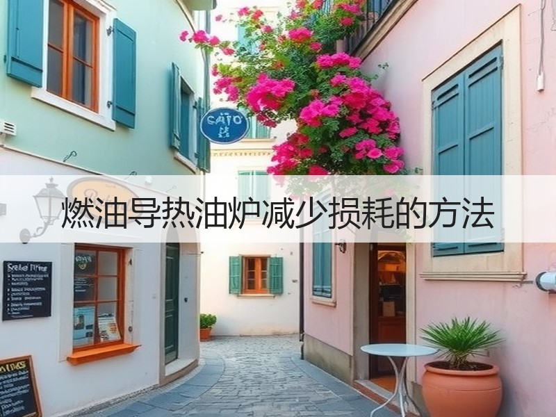 燃油导热油炉减少损耗的方法 燃油导热油炉减少损耗的方法