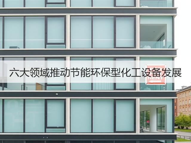 六大领域推动节能环保型化工设备发展(图3)