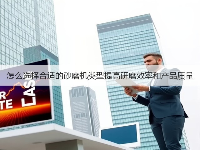 怎么选择合适的砂磨机类型提高研磨效率和产品质量(图1) 怎么选择合适的砂磨机类型提高研磨效率和产品质量(图1)