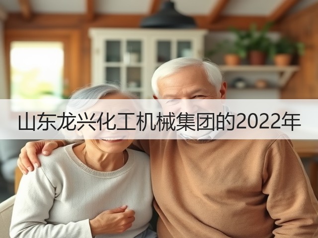 山东龙兴化工机械集团的2022年(图2) 山东龙兴化工机械集团的2022年(图2)