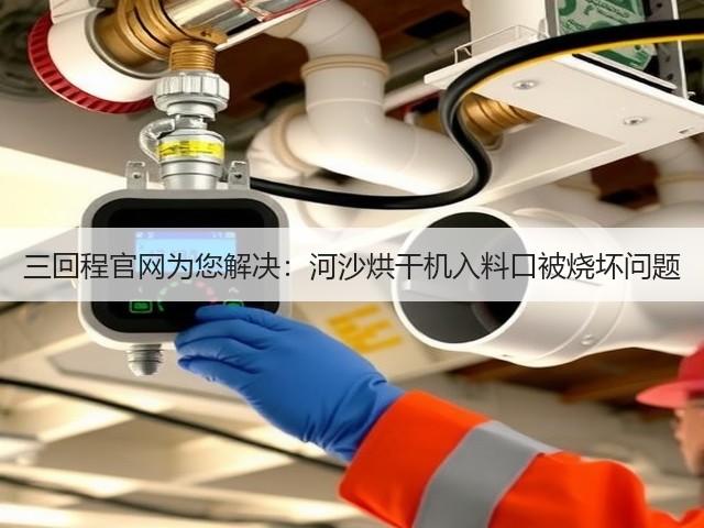 三回程官网为您解决：河沙烘干机入料口被烧坏问题(图2)