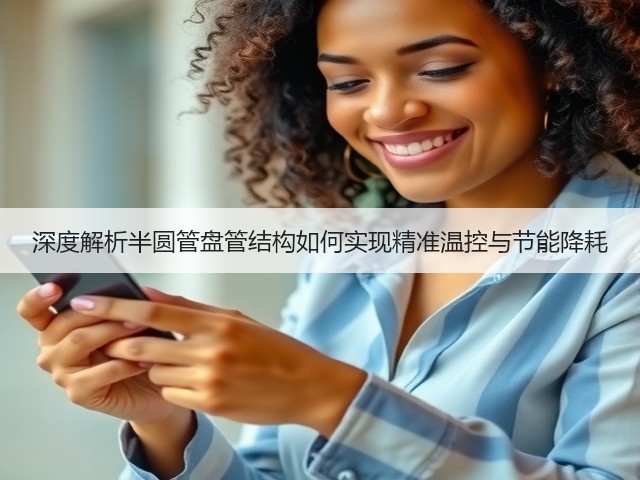 深度解析半圆管盘管结构如何实现精准温控与节能降耗(图3)
