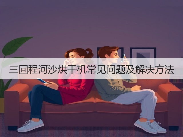 三回程河沙烘干机常见问题及解决方法(图2) 三回程河沙烘干机常见问题及解决方法(图2)