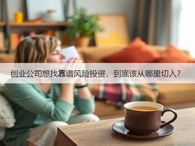 创业公司想找靠谱风险投资,到底该从哪里切入?(图1) 创业公司想找靠谱风险投资,到底该从哪里切入?(图1)