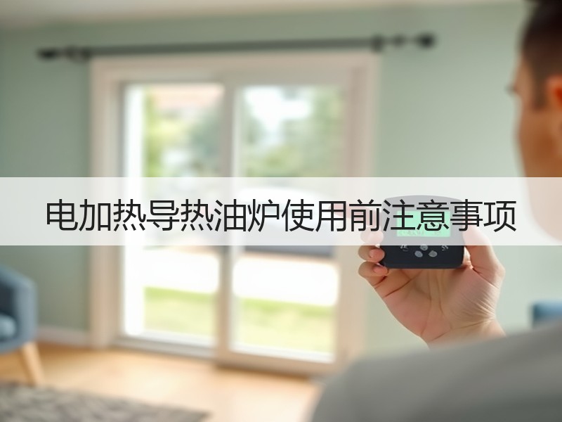 电加热导热油炉使用前注意事项 电加热导热油炉使用前注意事项