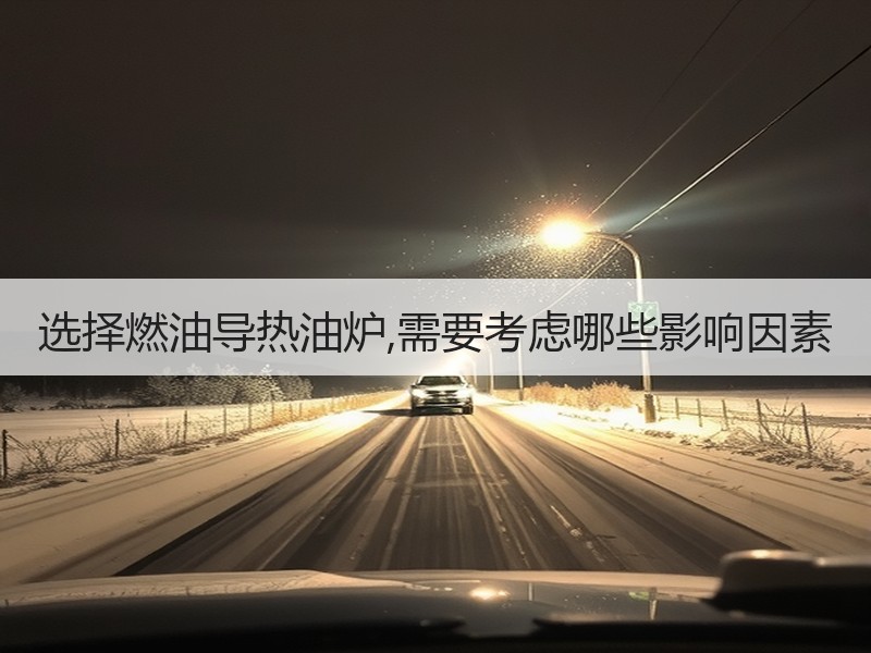 选择燃油导热油炉,需要考虑哪些影响因素