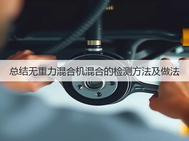 总结无重力混合机混合的检测方法及做法(图1) 总结无重力混合机混合的检测方法及做法(图1)